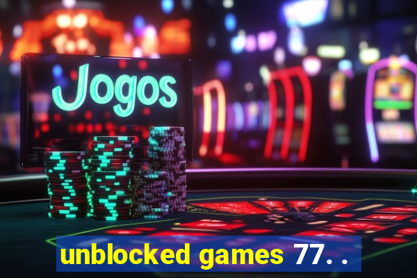 unblocked games 77. .